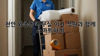 천안 와촌동 사무실 이사, 직원과 함께 스마트하게!